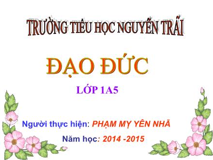 Bài giảng Đạo đức Lớp 1 - Bảo vệ cây và hoa nơi công cộng (Tiết 2) - Phạm Thị Yên Nhã