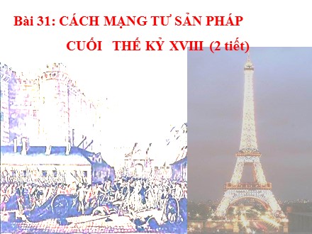 Bài giảng Lịch sử Khối 10 - Bài 31: Cách mạng tư sản Pháp cuối thế kỷ XVIII (2 tiết)