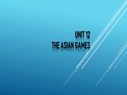 Bài giảng Tiếng Anh Khối 11 cơ bản - Unit 12: The asian games (Reading)