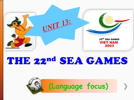 Bài giảng Tiếng Anh Lớp 12 Sinh cơ bản - Unit 13: The 22nd sea games (Language focus)