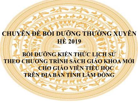 Chuyên đề Bồi dưỡng kiến thức Lịch sử theo chương trình sách giáo khoa mới cho giáo viên Tiểu học trên địa bàn tỉnh Lâm Đồng