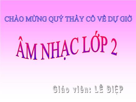 Bài giảng Âm nhạc Lớp 2 - Tiết 2. Bài 1: Học hát bài Thật là hay - Năm học 2022-2023 - Lê Điệp Bài giảng Âm nhạc Lớp 2 - Tiết 2. Bài 1: Học hát bài Thật là hay - Năm học 2022-2023 - Lê Điệp