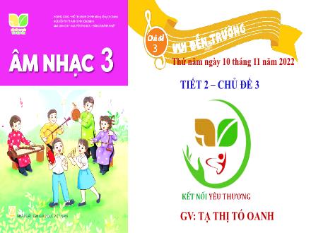 Bài giảng Âm nhạc Lớp 3 (Kết nối tri thức) - Chủ đề 3: Vui đến trường - Tiết 2: Ôn tập bài hát Vui đến trường. Đọc nhạc Bài số 2 - Năm học 2022-2023 - Tạ Thị Tố Oanh Bài giảng Âm nhạc Lớp 3 (Kết nối tri thức) - Chủ đề 3: Vui đến trường - Tiết 2: Ôn tập bài hát Vui đến trường. Đọc nhạc Bài số 2 - Năm học 2022-2023 - Tạ Thị Tố Oanh