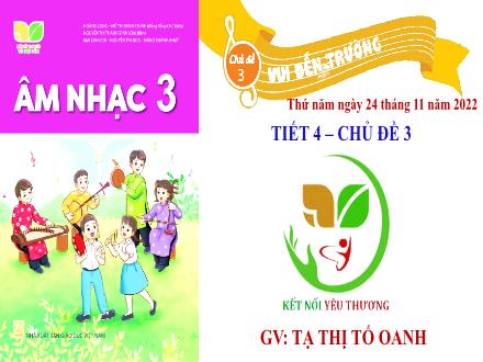 Bài giảng Âm nhạc Lớp 3 (Kết nối tri thức) - Chủ đề 3: Vui đến trường - Tiết 4: Tổ chức các hoạt động vận dụng, sáng tạo - Năm học 2022-2023 - Tạ Thị Tố Oanh Bài giảng Âm nhạc Lớp 3 (Kết nối tri thức) - Chủ đề 3: Vui đến trường - Tiết 4: Tổ chức các hoạt động vận dụng, sáng tạo - Năm học 2022-2023 - Tạ Thị Tố Oanh