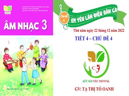 Bài giảng Âm nhạc Lớp 3 (Kết nối tri thức) - Chủ đề 4: Em yêu làn điệu dân ca - Tiết 4: Tổ chức các hoạt động vận dụng, sáng tạo - Năm học 2022-2023 - Tạ Thị Tố Oanh Bài giảng Âm nhạc Lớp 3 (Kết nối tri thức) - Chủ đề 4: Em yêu làn điệu dân ca - Tiết 4: Tổ chức các hoạt động vận dụng, sáng tạo - Năm học 2022-2023 - Tạ Thị Tố Oanh