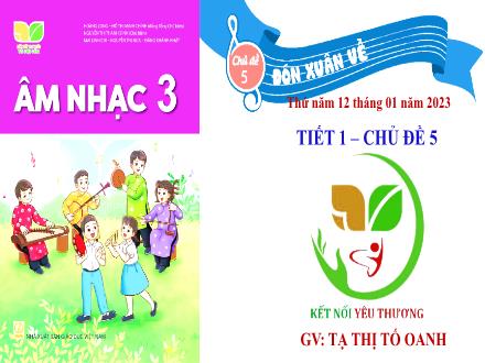 Bài giảng Âm nhạc Lớp 3 (Kết nối tri thức) - Chủ đề 5: Đón xuân về - Tiết 1: Học hát Đón xuân về - Năm học 2022-2023 - Tạ Thị Tố Oanh Bài giảng Âm nhạc Lớp 3 (Kết nối tri thức) - Chủ đề 5: Đón xuân về - Tiết 1: Học hát Đón xuân về - Năm học 2022-2023 - Tạ Thị Tố Oanh