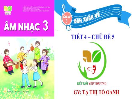 Bài giảng Âm nhạc Lớp 3 (Kết nối tri thức) - Chủ đề 5: Đón xuân về - Tiết 4: Tổ chức các hoạt động vận dụng, sáng tạo - Năm học 2022-2023 - Tạ Thị Tố Oanh Bài giảng Âm nhạc Lớp 3 (Kết nối tri thức) - Chủ đề 5: Đón xuân về - Tiết 4: Tổ chức các hoạt động vận dụng, sáng tạo - Năm học 2022-2023 - Tạ Thị Tố Oanh
