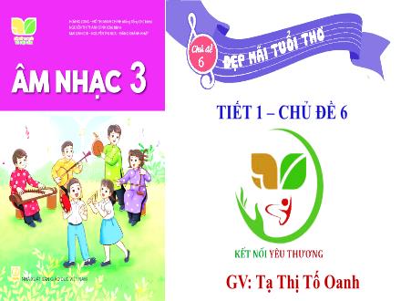 Bài giảng Âm nhạc Lớp 3 (Kết nối tri thức) - Chủ đề 6: Đẹp mãi tuổi thơ - Tiết 1: Học hát Đẹp mãi tuổi thơ - Năm học 2022-2023 - Tạ Thị Tố Oanh Bài giảng Âm nhạc Lớp 3 (Kết nối tri thức) - Chủ đề 6: Đẹp mãi tuổi thơ - Tiết 1: Học hát Đẹp mãi tuổi thơ - Năm học 2022-2023 - Tạ Thị Tố Oanh