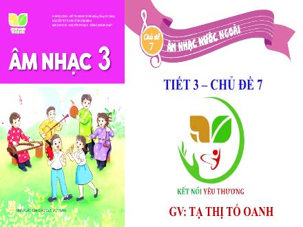 Bài giảng Âm nhạc Lớp 3 (Kết nối tri thức) - Chủ đề 7: Âm nhạc nước ngoài - Tiết 3: Ôn tập đọc nhạc Bài số 4. Nghe nhạc Van-xơ Pha-vô-rít - Năm học 2022-2023 - Tạ Thị Tố Oanh