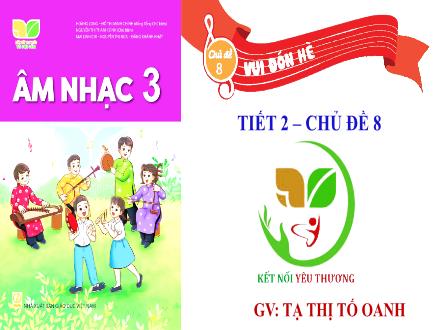 Bài giảng Âm nhạc Lớp 3 (Kết nối tri thức) - Chủ đề 8: Vui đón hè - Tiết 2: Ôn tập bài hát Hè về vui quá. Nhạc cụ Thể hiện các hình tiết tấu bằng nhạc cụ gõ - Năm học 2022-2023 - Tạ Thị Tố Oanh Bài giảng Âm nhạc Lớp 3 (Kết nối tri thức) - Chủ đề 8: Vui đón hè - Tiết 2: Ôn tập bài hát Hè về vui quá. Nhạc cụ Thể hiện các hình tiết tấu bằng nhạc cụ gõ - Năm học 2022-2023 - Tạ Thị Tố Oanh