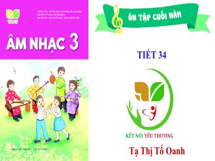 Bài giảng Âm nhạc Lớp 3 (Kết nối tri thức) - Tiết 34: Ôn tập cuối năm - Năm học 2022-2023 - Tạ Thị Tố Oanh Bài giảng Âm nhạc Lớp 3 (Kết nối tri thức) - Tiết 34: Ôn tập cuối năm - Năm học 2022-2023 - Tạ Thị Tố Oanh