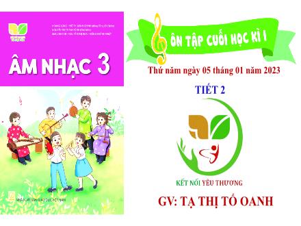 Bài giảng Âm nhạc Lớp 3 (Kết nối tri thức) - Tuần 18. Tiết 2: Ôn tập cuối học kỳ I - Năm học 2022-2023 - Tạ Thị Tố Oanh Bài giảng Âm nhạc Lớp 3 (Kết nối tri thức) - Tuần 18. Tiết 2: Ôn tập cuối học kỳ I - Năm học 2022-2023 - Tạ Thị Tố Oanh
