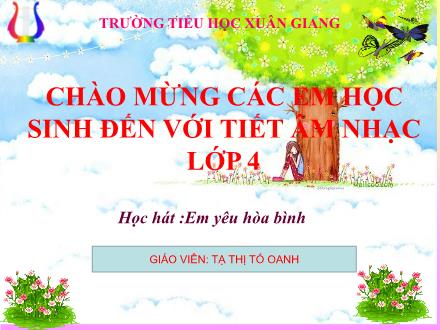 Bài giảng Âm nhạc Lớp 4 - Học hát Em yêu Hòa Bình - Năm học 2021-2022 - Tạ Thị Tố Oanh