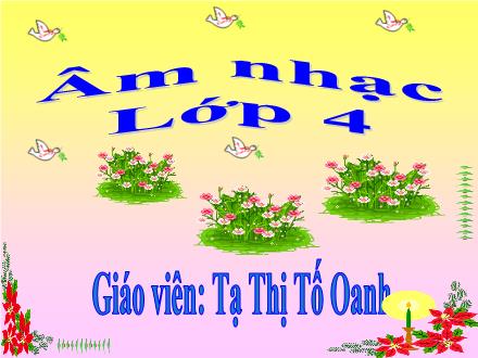 Bài giảng Âm nhạc Lớp 4 - Tuần 26: Học bài hát Chim sáo. Bài đọc thêm Tiếng sao của người tù - Năm học 2021-2022 - Tạ Thị Tố Oanh