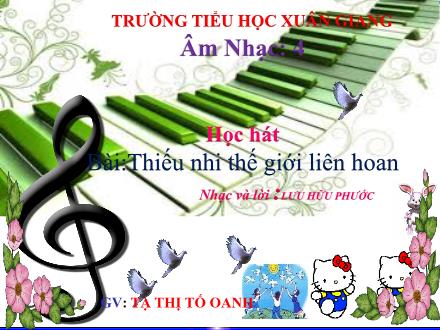 Bài giảng Âm nhạc Lớp 4 - Tuần 31: Học hát Thiếu nhi thế giới liên hoan - Năm học 2021-2022 - Tạ Thị Tố Oanh