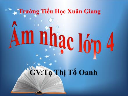 Bài giảng Âm nhạc Lớp 4 - Tuần 5: Học hát bài Bạn ơi lắng nghe. Kể chuyện âm nhạc Tiếng hát Đào Thị Huệ - Năm học 2021-2022 - Tạ Thị Tố Oanh