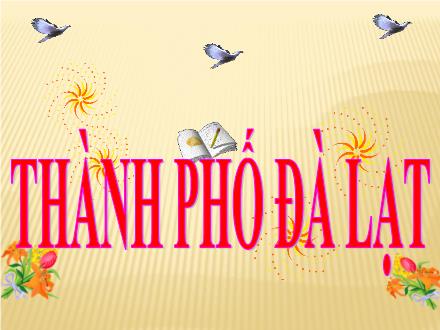 Bài giảng Địa lí Lớp 4 - Bài 9: Thành phố Đà Lạt - Nguyễn Thị Lan Hương