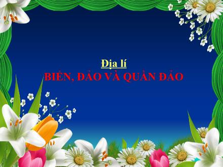 Bài giảng Địa lí Lớp 4 - Biển, đảo và quần đảo - Nguyễn Lệ Thủy