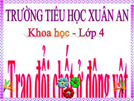 Bài giảng Khoa học Lớp 4 - Bài 64: Trao đổi chất ở động vật - Võ Thị Thu Hằng