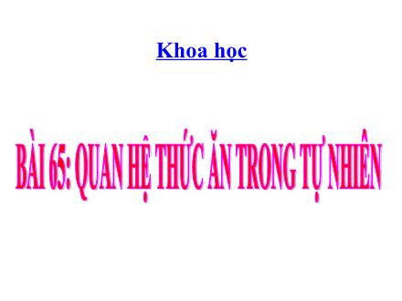 Bài giảng Khoa học Lớp 4 - Bài 65: Quan hệ thức ăn trong tự nhiên - Nguyễn Thị Lan Hương