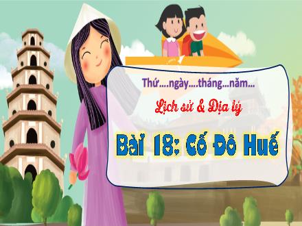 Bài giảng Lịch sử & Địa lí Lớp 4 (Kết nối tri thức) - Bài 18: Cố đô Huế - Trương Huyền Trang