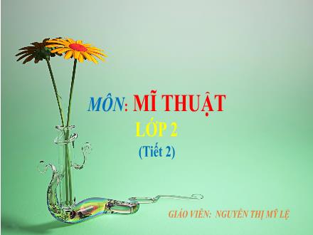Bài giảng Mĩ thuật Khối 2 - Tuần 20 - Tiết 2. Chủ đề 7: Gương mặt thân quen - Năm học 2022-2023 - Nguyễn Thị Mỹ Lệ Bài giảng Mĩ thuật Khối 2 - Tuần 20 - Tiết 2. Chủ đề 7: Gương mặt thân quen - Năm học 2022-2023 - Nguyễn Thị Mỹ Lệ