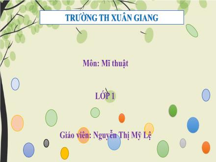 Bài giảng Mĩ thuật Lớp 1 - Chủ đề 1: Mĩ thuật trong cuộc sống - Bài 2: Những chấm tròn thú vị - Nguyễn Thị Mỹ Lệ