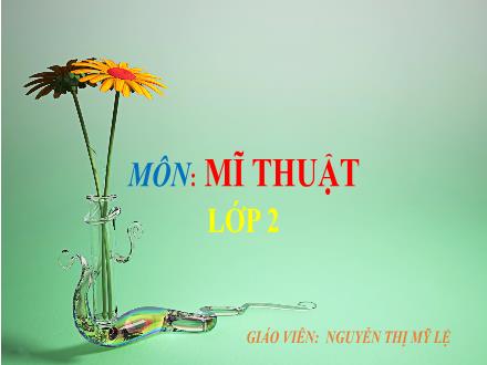 Bài giảng Mĩ thuật Lớp 2 - Tuần 19 - Tiết 2. Chủ đề 7: Gương mặt thân quen - Năm học 2022-2023 - Nguyễn Thị Mỹ Lệ Bài giảng Mĩ thuật Lớp 2 - Tuần 19 - Tiết 2. Chủ đề 7: Gương mặt thân quen - Năm học 2022-2023 - Nguyễn Thị Mỹ Lệ