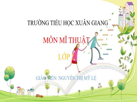 Bài giảng Mĩ thuật Lớp 2 - Tuần 6 - Tiết 3. Chủ đề 3: Sự kết hợp của các hình cơ bản - Năm học 2022-2023 - Nguyễn Thị Mỹ Lệ