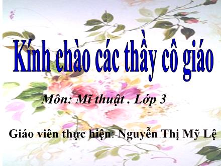 Bài giảng Mĩ thuật Lớp 3 - Chủ đề 1: Những chữ cái đáng yêu - Nguyễn Thị Mỹ Lệ