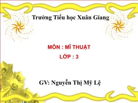 Bài giảng Mĩ thuật Lớp 3 - Chủ đề 10: Cửa hàng gốm sứ - Nguyễn Thị Mỹ Lệ