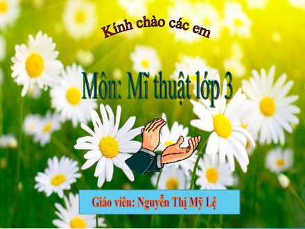 Bài giảng Mĩ thuật Lớp 3 - Chủ đề 7: Lễ hội quê em - Nguyễn Thị Mỹ Lệ