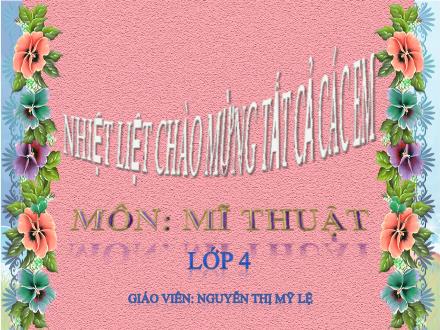 Bài giảng Mĩ thuật Lớp 4 - Chủ đề 3: Ngày hội hóa trang (Tiết 1) - Nguyễn Thị Mỹ Lệ