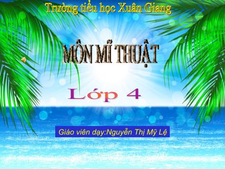Bài giảng Mĩ thuật Lớp 4 - Tuần 12 - Tiết 1. Chủ đề: Sự chuyển động của dáng người (Tiết 1) - Năm học 2022-2023 - Nguyễn Thị Mỹ Lệ