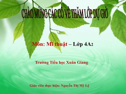 Bài giảng Mĩ thuật Lớp 4 - Tuần 27 - Tiết 1. Chủ đề 10: Tĩnh vật - Năm học 2022-2023 - Nguyễn Thị Mỹ Lệ