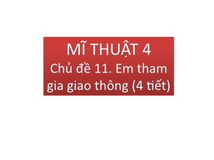 Bài giảng Mĩ thuật Lớp 4 - Tuần 30 - Tiết 1. Chủ đề 11: Em tham gia giao thông - Năm học 2022-2023 - Nguyễn Thị Mỹ Lệ
