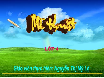Bài giảng Mĩ thuật Lớp 4 - Tuần 35 - Tiết 2. Chủ đề 12: Tìm hiểu tranh dân gian Việt Nam - Năm học 2022-2023 - Nguyễn Thị Mỹ Lệ