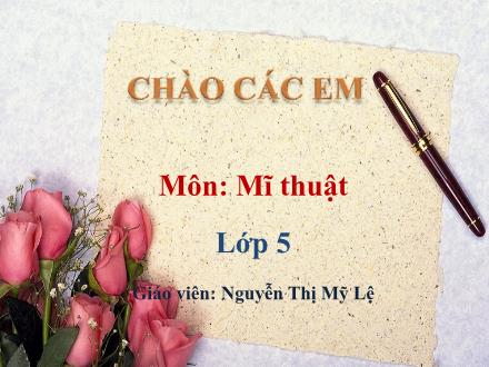 Bài giảng Mĩ thuật Lớp 5 - Chủ đề 12: Thử và sáng tạo với các chất liệu - Nguyễn Thị Mỹ Lệ