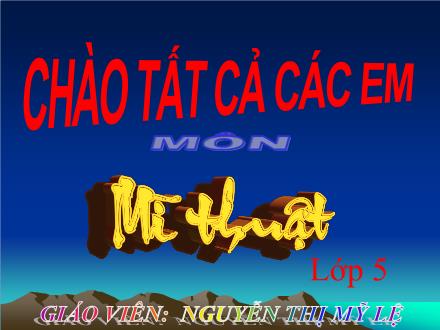 Bài giảng Mĩ thuật Lớp 5 - Chủ đề 4: Em sáng tạo với những chiếc lá - Tiết 9: Tạo hình với lá - Nguyễn Thị Mỹ Lệ