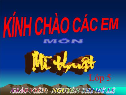 Bài giảng Mĩ thuật Lớp 5 - Chủ đề 4: Sáng tạo với những chiếc lá (Tiết 1) - Tuần 10. Tiết 9: Tạo hình với lá - Năm học 2022-2023 - Nguyễn Thị Mỹ Lệ