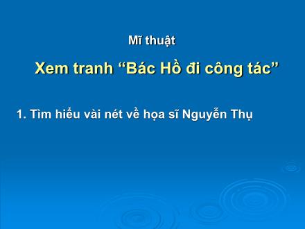 Bài giảng Mĩ thuật Lớp 5 - Tuần 35 - Tiết 2. Chủ đề 13: Xem tranh Bác Hồ đi công tác - Năm học 2022-2023 - Nguyễn Thị Mỹ Lệ Bài giảng Mĩ thuật Lớp 5 - Tuần 35 - Tiết 2. Chủ đề 13: Xem tranh Bác Hồ đi công tác - Năm học 2022-2023 - Nguyễn Thị Mỹ Lệ