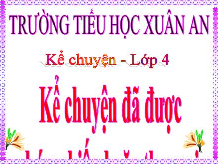 Bài giảng Tiếng Việt Lớp 4 (Kể chuyện) - Tuần 31: Kể chuyện đã được chứng kiến hoặc tham gia - Lưu Thị Lệ Bài giảng Tiếng Việt Lớp 4 (Kể chuyện) - Tuần 31: Kể chuyện đã được chứng kiến hoặc tham gia - Lưu Thị Lệ