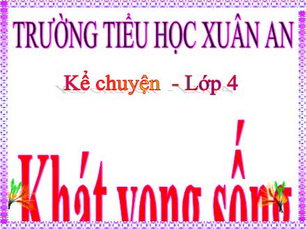 Bài giảng Tiếng Việt Lớp 4 (Kể chuyện) - Tuần 32: Khát vọng sống - Nguyễn Hải Sơn