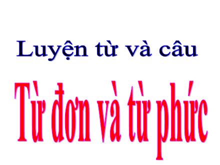 Bài giảng Tiếng Việt Lớp 4 (Luyện từ và câu) - Tuần 3: Từ đơn và từ phức - Vũ Thị Quỳnh