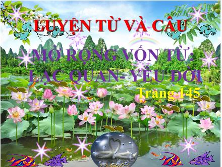 Bài giảng Tiếng Việt Lớp 4 (Luyện từ và câu) - Tuần 33: Mở rộng vốn từ Lạc quan, Yêu đời - Nguyễn Thị Lan Hương