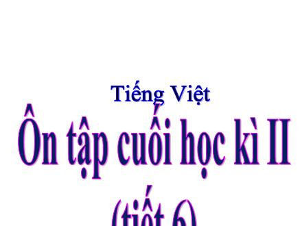 Bài giảng Tiếng Việt Lớp 4 - Ôn tập cuối học kì II (Tiết 6) - Nguyễn Lệ Thủy