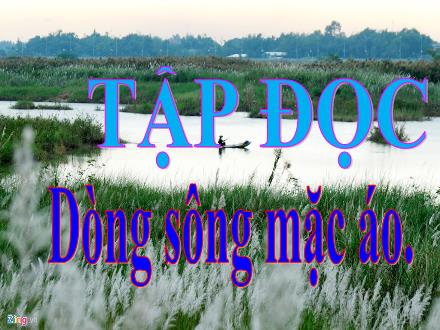Bài giảng Tiếng Việt Lớp 4 (Tập đọc) - Dòng sông mặc áo - Nguyễn Thị Lan Hương
