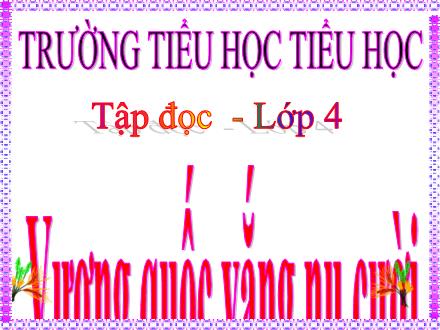 Bài giảng Tiếng Việt Lớp 4 (Tập đọc) - Tuần 32: Vương quốc vắng nụ cười - Nguyễn Thị Kim Dung Bài giảng Tiếng Việt Lớp 4 (Tập đọc) - Tuần 32: Vương quốc vắng nụ cười - Nguyễn Thị Kim Dung