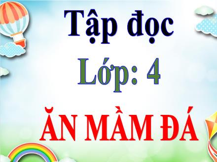 Bài giảng Tiếng Việt Lớp 4 (Tập đọc) - Tuần 33: Ăn mầm đá - Đinh Thị Thanh Hòa Bài giảng Tiếng Việt Lớp 4 (Tập đọc) - Tuần 33: Ăn mầm đá - Đinh Thị Thanh Hòa