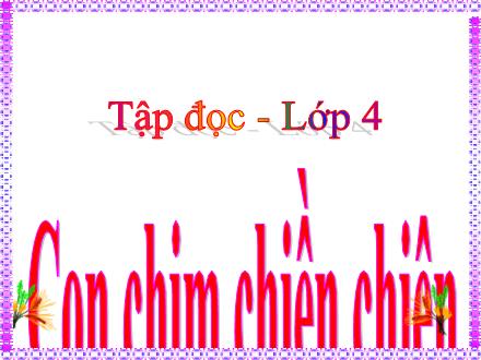 Bài giảng Tiếng Việt Lớp 4 (Tập đọc) - Tuần 33: Con chim chiền chiền - Nguyễn Hải Sơn Bài giảng Tiếng Việt Lớp 4 (Tập đọc) - Tuần 33: Con chim chiền chiền - Nguyễn Hải Sơn